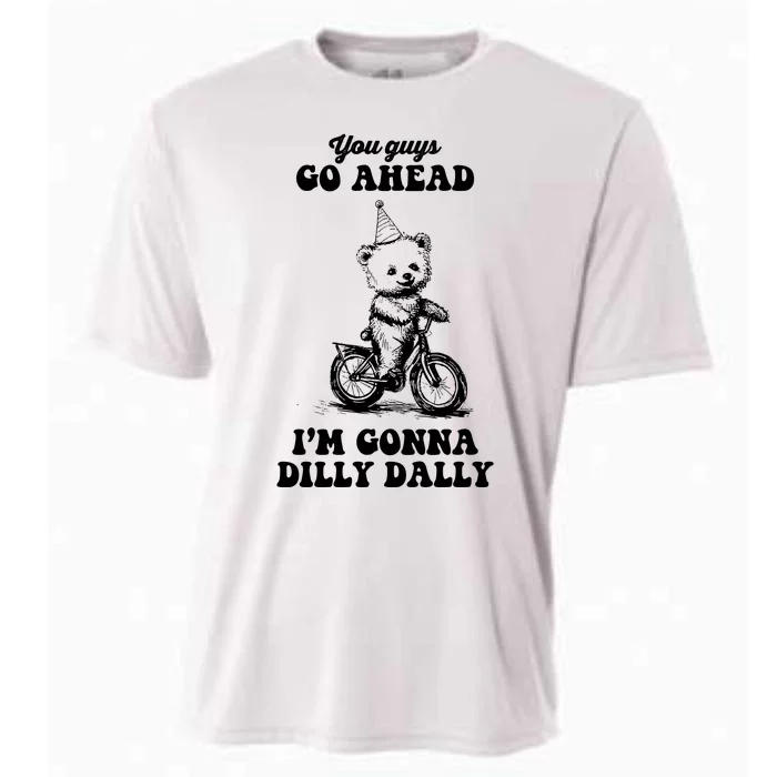 You Guys Go Ahead IM Going To Dilly Dally Cooling Performance Crew T-Shirt