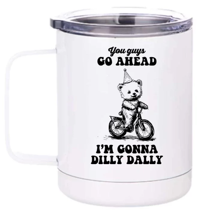 You Guys Go Ahead IM Going To Dilly Dally Front & Back 12oz Stainless Steel Tumbler Cup