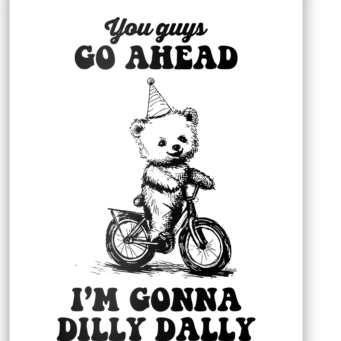 You Guys Go Ahead IM Going To Dilly Dally Poster