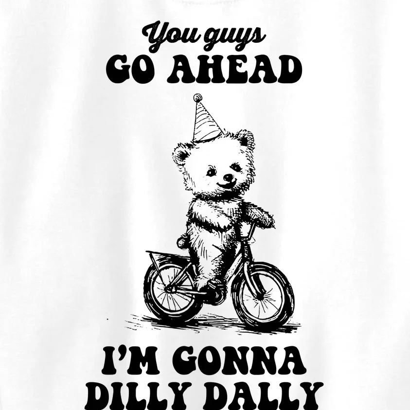 You Guys Go Ahead IM Going To Dilly Dally Kids Sweatshirt