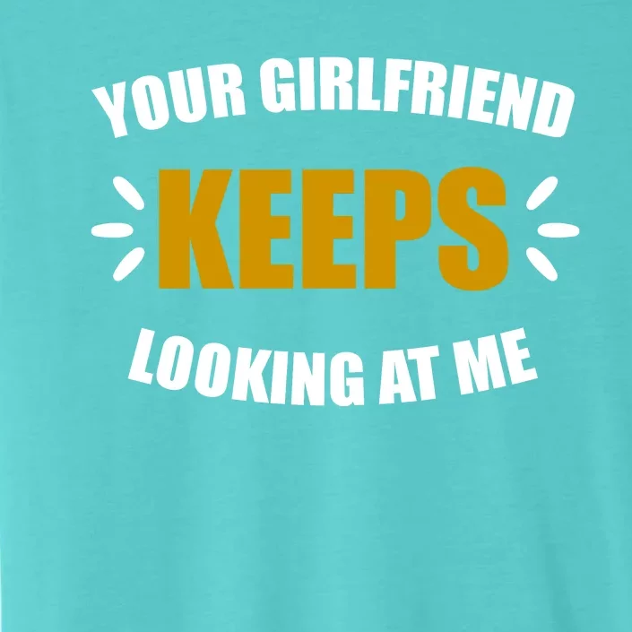 Your Girlfriend Keeps Looking At Me ChromaSoft Performance T-Shirt