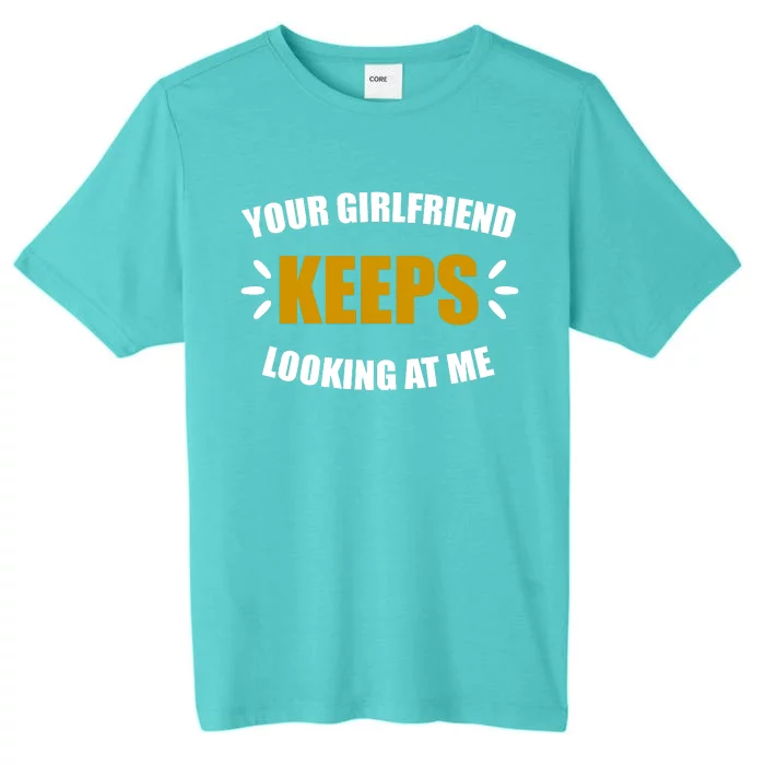 Your Girlfriend Keeps Looking At Me ChromaSoft Performance T-Shirt