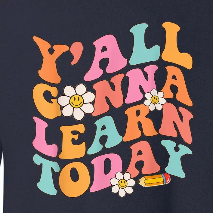 Y'All Gonna Learn Today Welcome Back To School Teacher Funny Toddler Sweatshirt