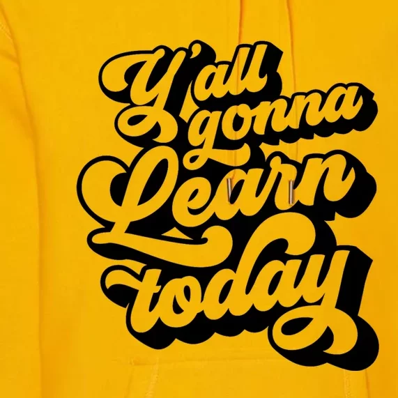 Yall Gonna Learn Today Funny Teacher Back To School Premium Hoodie