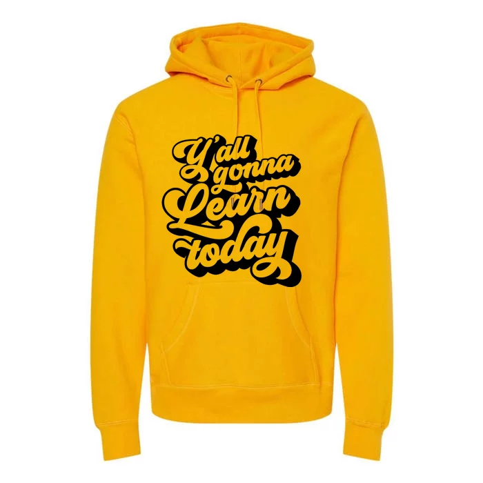 Yall Gonna Learn Today Funny Teacher Back To School Premium Hoodie