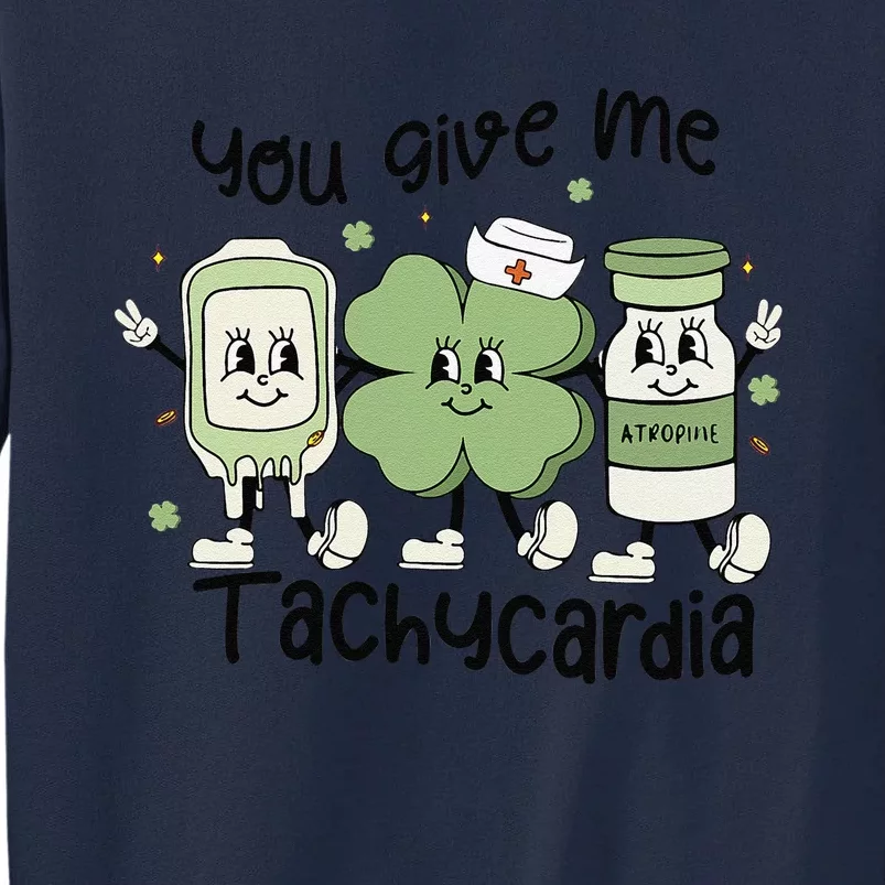 You Give Me Tachycardia Funny ICU Nurse Life St Patricks Day Tall Sweatshirt