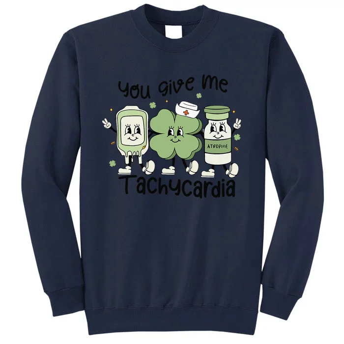 You Give Me Tachycardia Funny ICU Nurse Life St Patricks Day Tall Sweatshirt