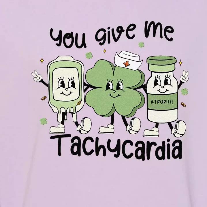 You Give Me Tachycardia Funny ICU Nurse Life St Patricks Day Garment-Dyed Sweatshirt