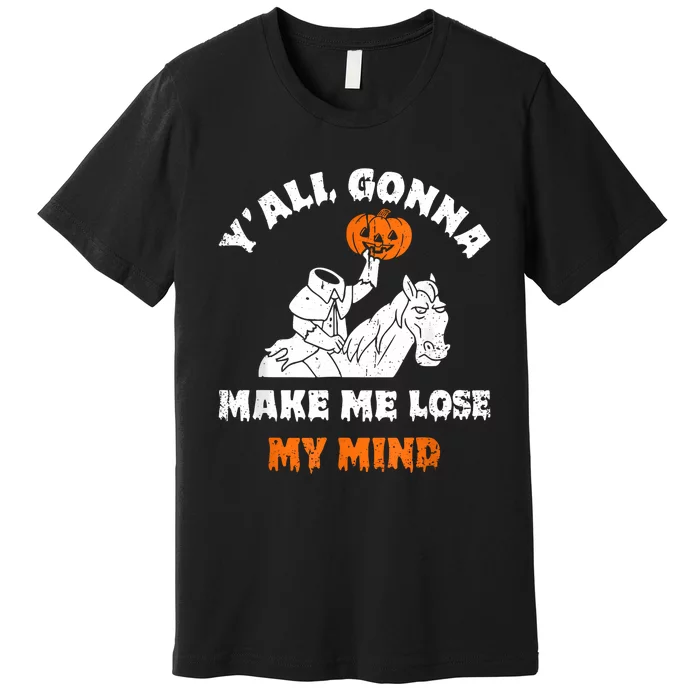 YAll Gonna Make Me Lose My Mind Funny Halloween Premium T-Shirt