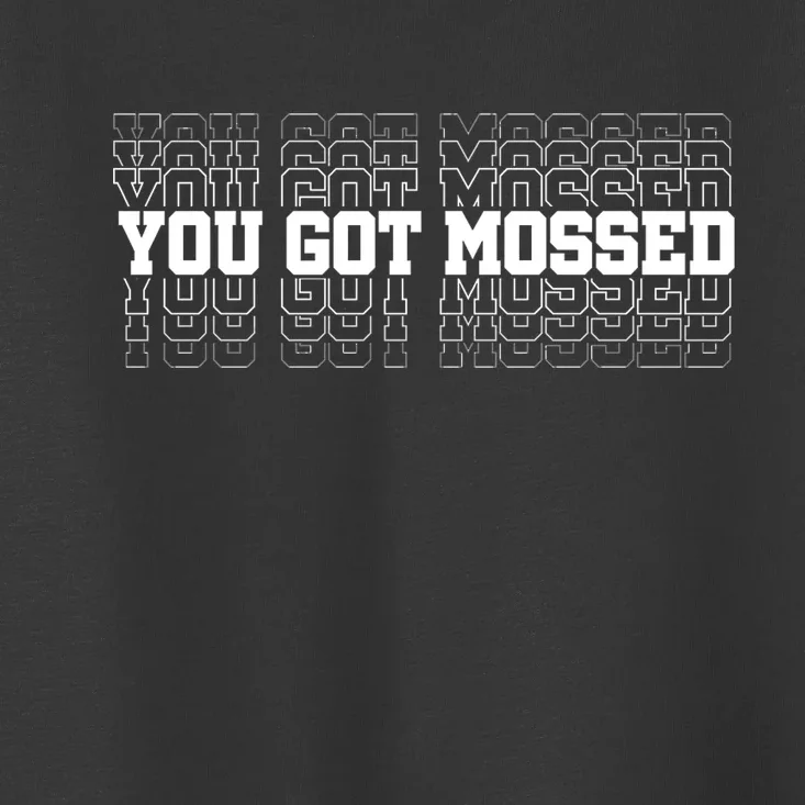 You Got Mossed Toddler T-Shirt