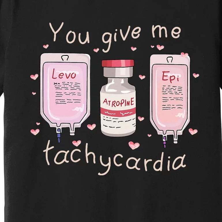 You Give Me Tachycardia ICU Nurse Life Valentines Day Premium T-Shirt