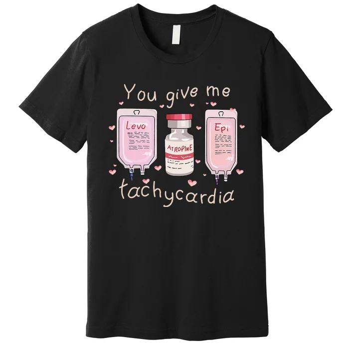 You Give Me Tachycardia ICU Nurse Life Valentines Day Premium T-Shirt