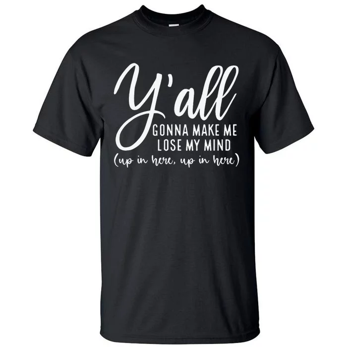 Y'all Gonna Make Me Lose My Mind Funny Mom Mother's Day Tall T-Shirt