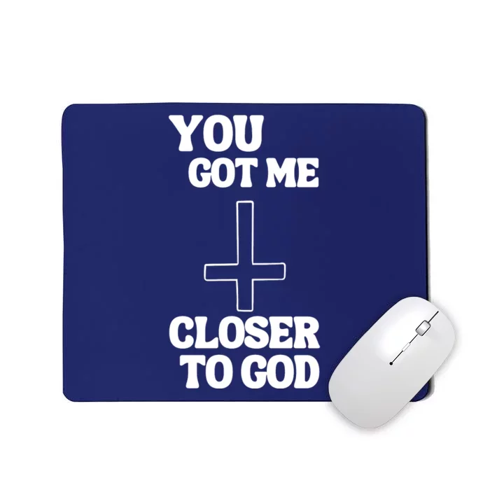 You Get Me Closer To God Funny Mousepad