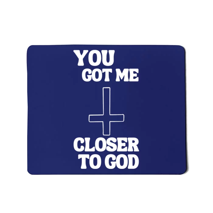 You Get Me Closer To God Funny Mousepad