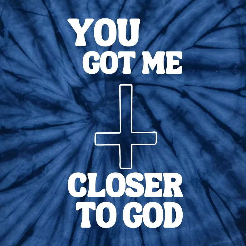 You Get Me Closer To God Funny Tie-Dye T-Shirt