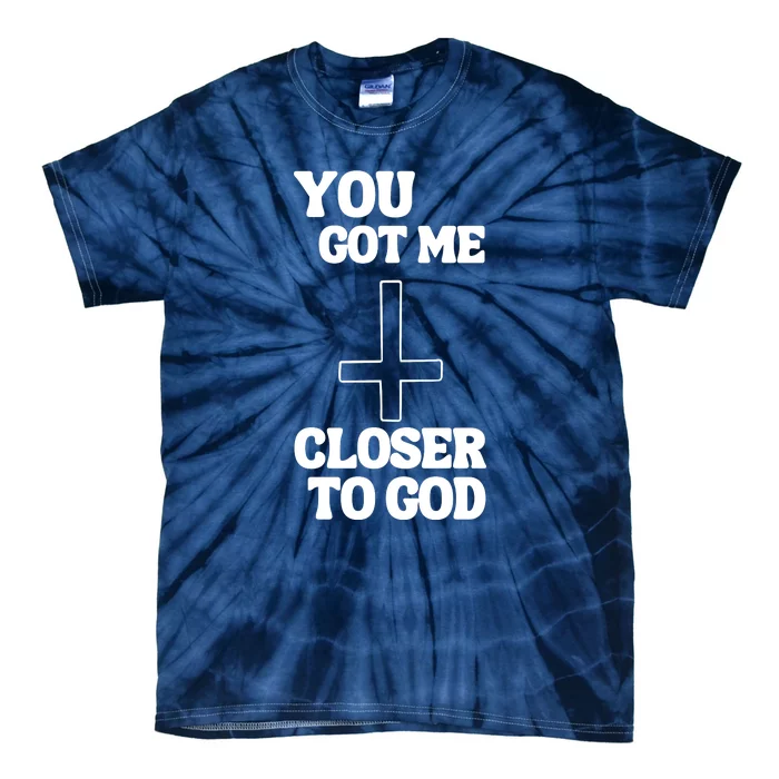 You Get Me Closer To God Funny Tie-Dye T-Shirt