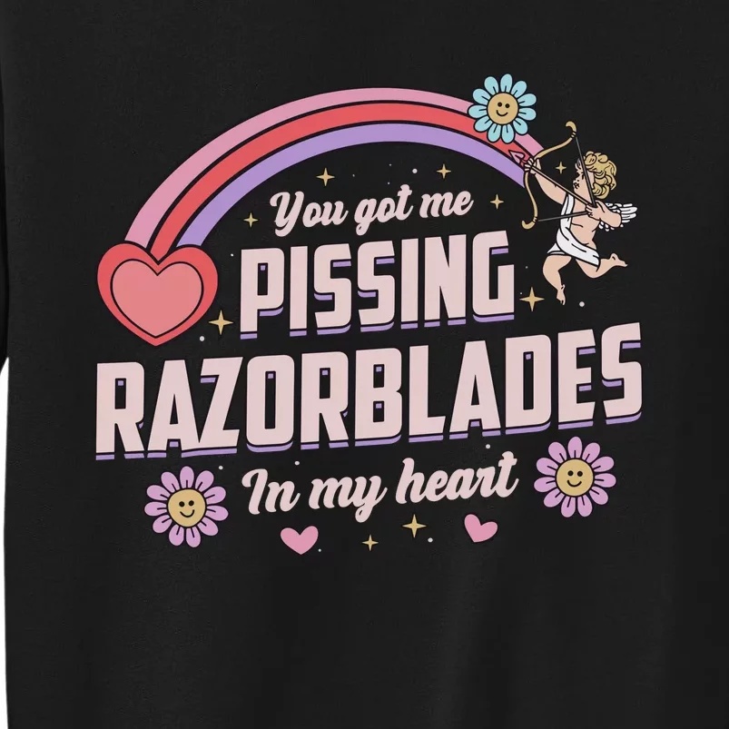 You Got Me Pissing Razorblades In My Heart Sweatshirt