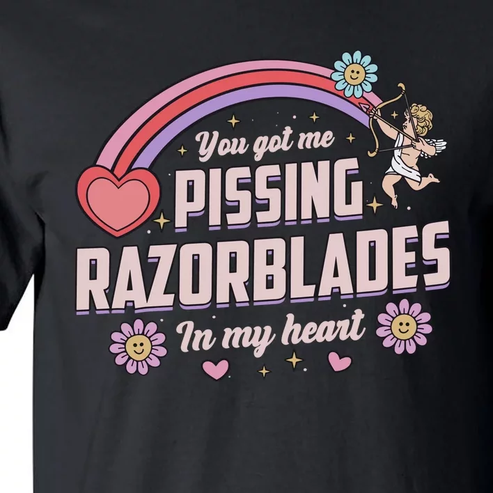 You Got Me Pissing Razorblades In My Heart Tall T-Shirt