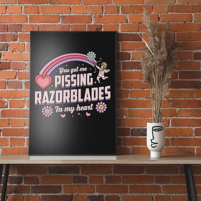 You Got Me Pissing Razorblades In My Heart Poster