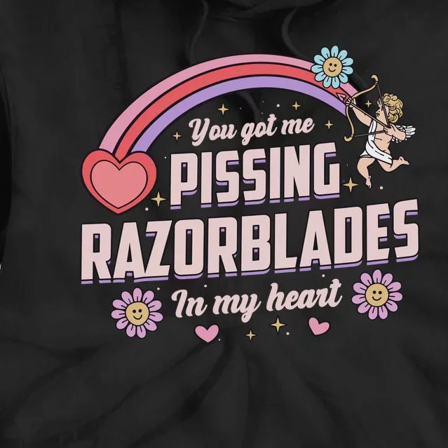 You Got Me Pissing Razorblades In My Heart Tie Dye Hoodie