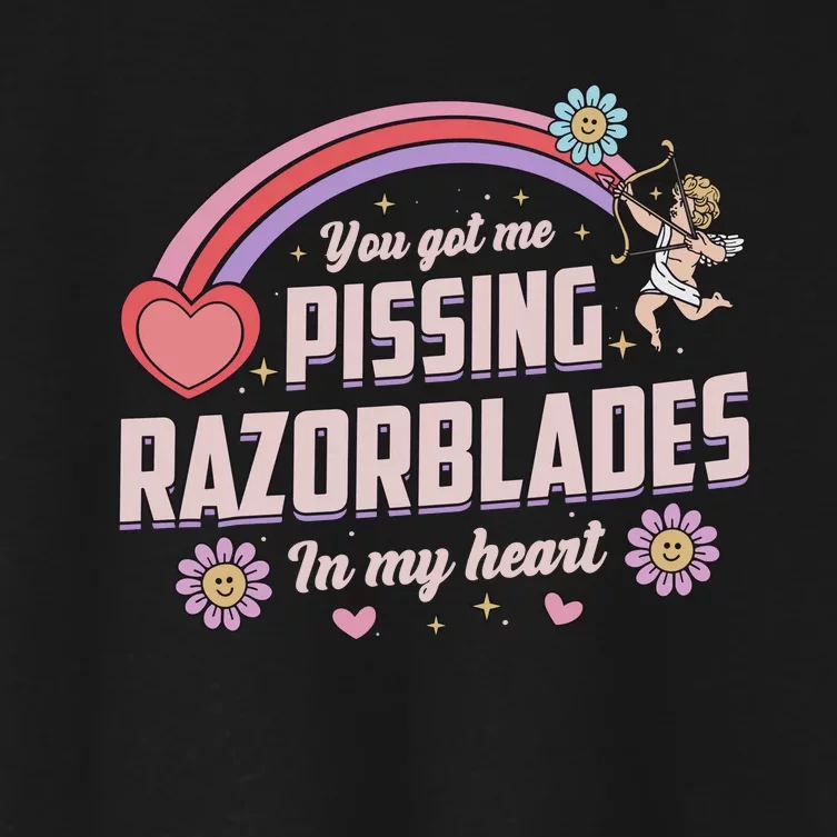 You Got Me Pissing Razorblades In My Heart Women's Crop Top Tee