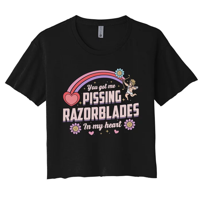 You Got Me Pissing Razorblades In My Heart Women's Crop Top Tee