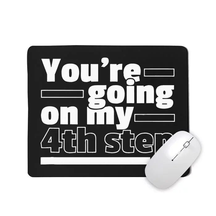 Youre Going On My 4th Step Alcoholics AA Anonymous Funny 12 Mousepad