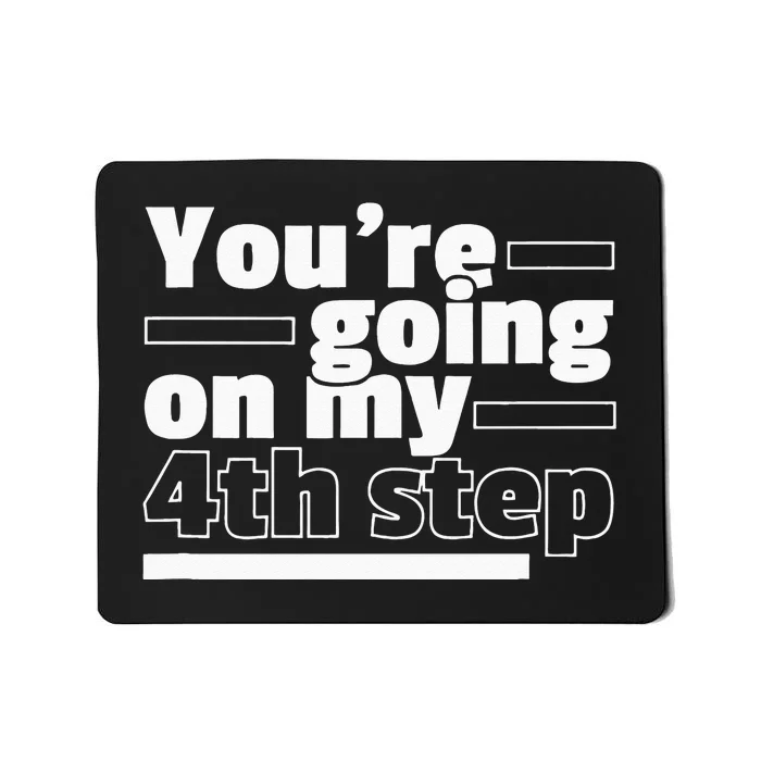 Youre Going On My 4th Step Alcoholics AA Anonymous Funny 12 Mousepad