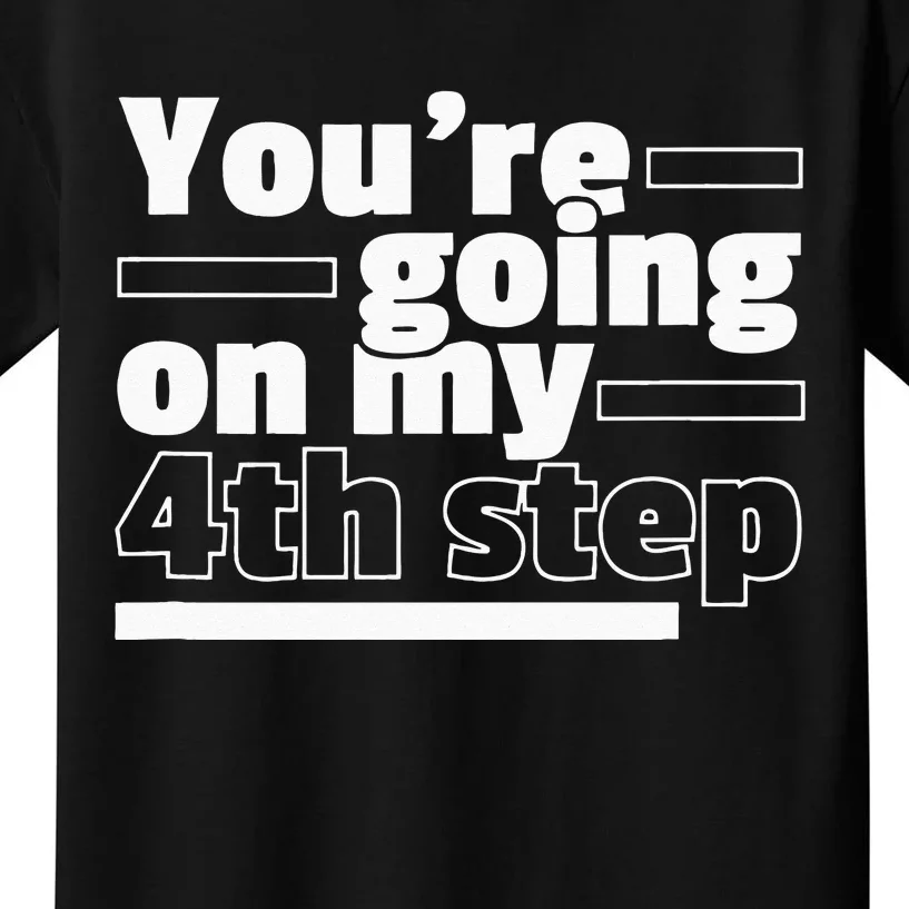 Youre Going On My 4th Step Alcoholics AA Anonymous Funny 12 Kids T-Shirt