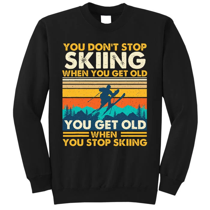 You Get Old When You Stop Skiing Winter Sports Lover Skier Tall Sweatshirt