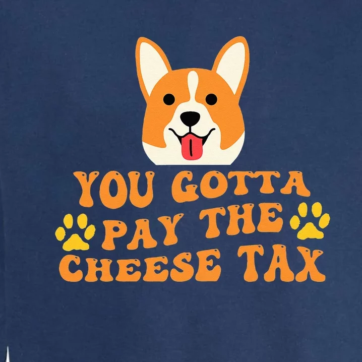 You Gotta Pay The Cheese Tax Funny Dog Meme Garment-Dyed Sweatshirt