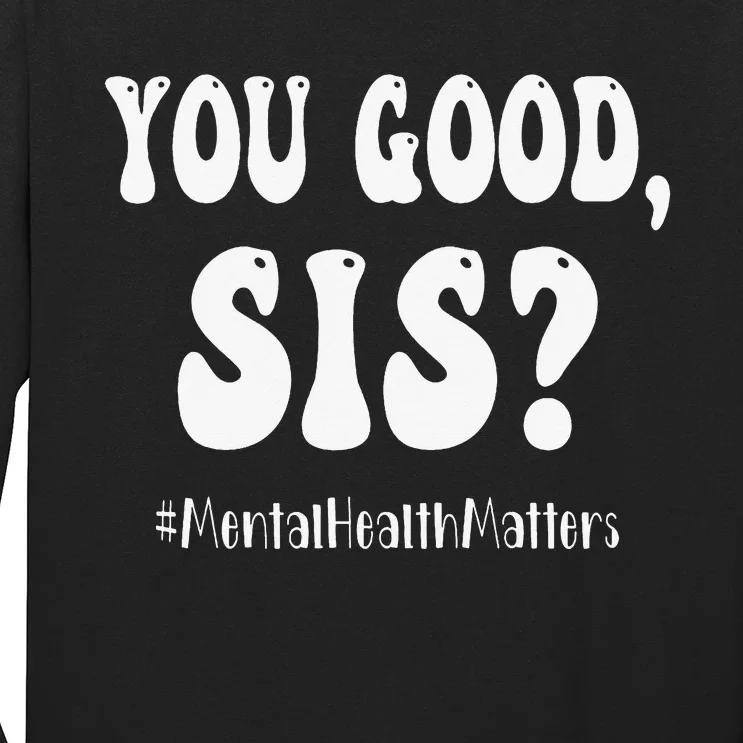 You Good Sis Funny Mental Health Matters Awareness Month Long Sleeve Shirt