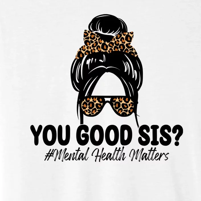 You Good Sis Mental Health Matters Hair Bun ChromaSoft Performance T-Shirt