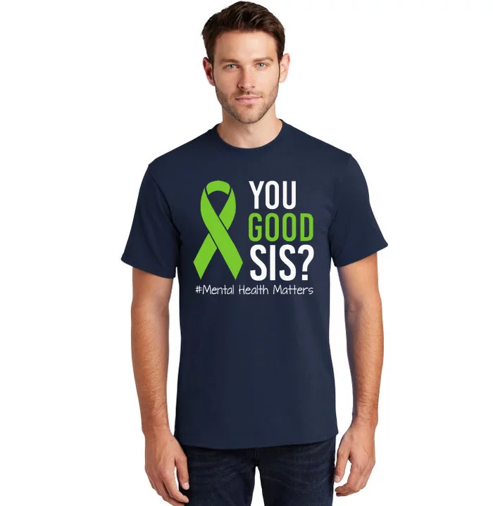 You Good Sis Mental Health Matters Awareness Green Ribbon Tall T-Shirt