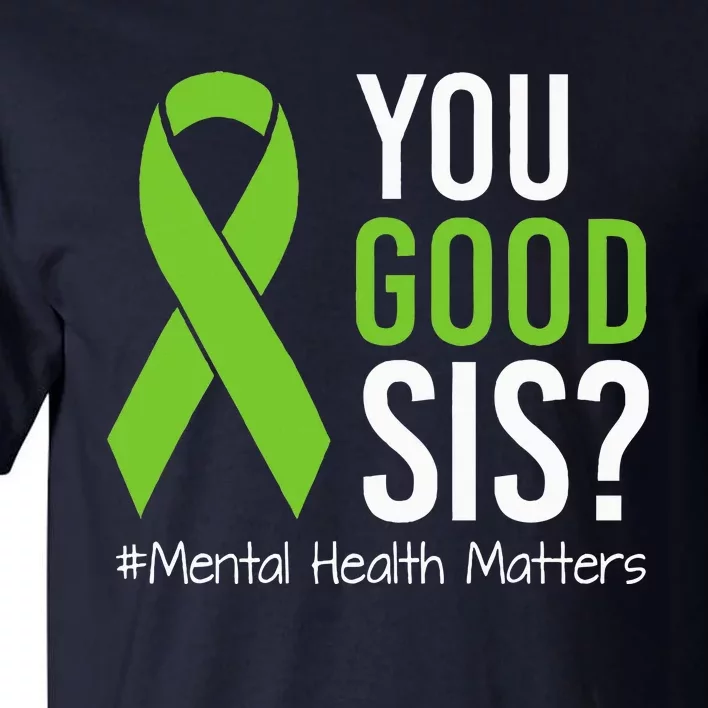 You Good Sis Mental Health Matters Awareness Green Ribbon Tall T-Shirt