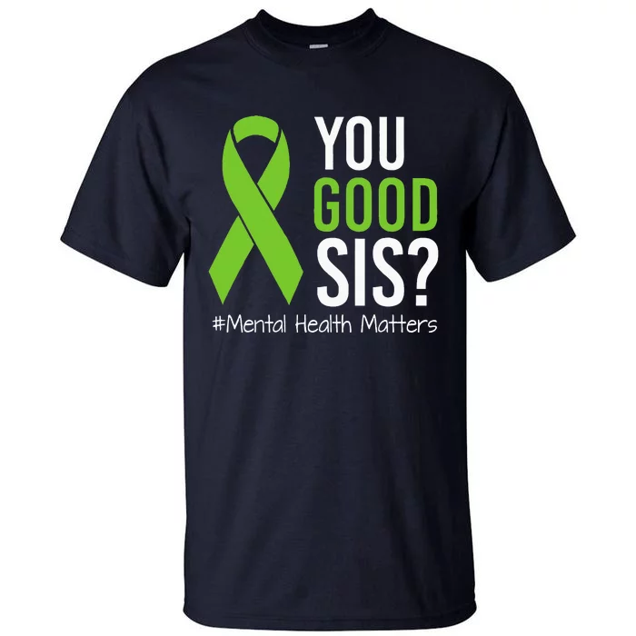 You Good Sis Mental Health Matters Awareness Green Ribbon Tall T-Shirt