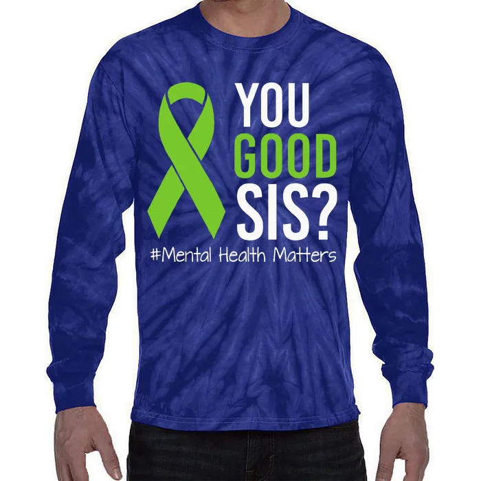 You Good Sis Mental Health Matters Awareness Green Ribbon Tie-Dye Long Sleeve Shirt