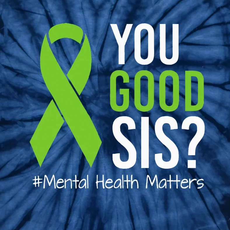 You Good Sis Mental Health Matters Awareness Green Ribbon Tie-Dye T-Shirt