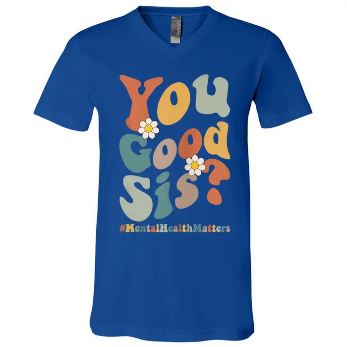 You Good Sis Tal Health Matters Cool Gift V-Neck T-Shirt