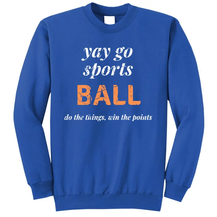 Yay Go Sports Ball Do The Thing Win The Points Funny Sporty Cool Gift Tall Sweatshirt