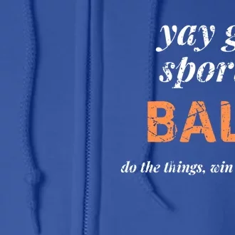 Yay Go Sports Ball Do The Thing Win The Points Funny Sporty Cool Gift Full Zip Hoodie