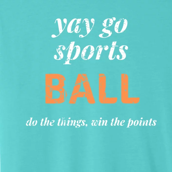 Yay Go Sports Ball Do The Thing Win The Points Funny Sporty Cool Gift ChromaSoft Performance T-Shirt