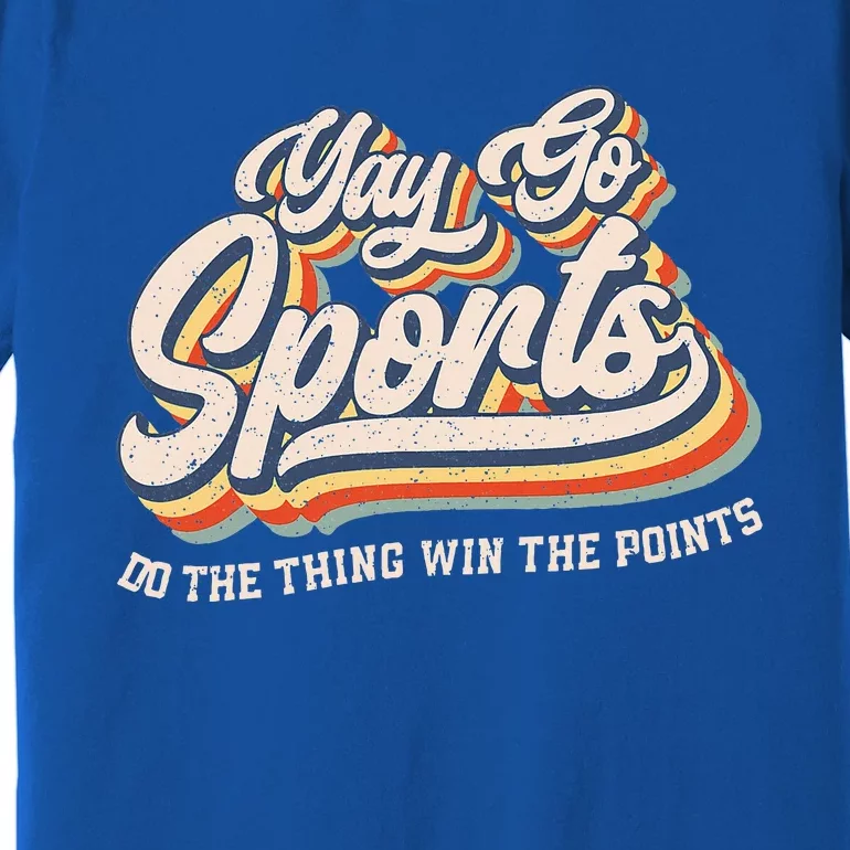 Yay Go Sports Do the Thing Win The Points Funny Sport Team Premium T-Shirt