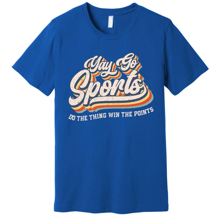 Yay Go Sports Do the Thing Win The Points Funny Sport Team Premium T-Shirt