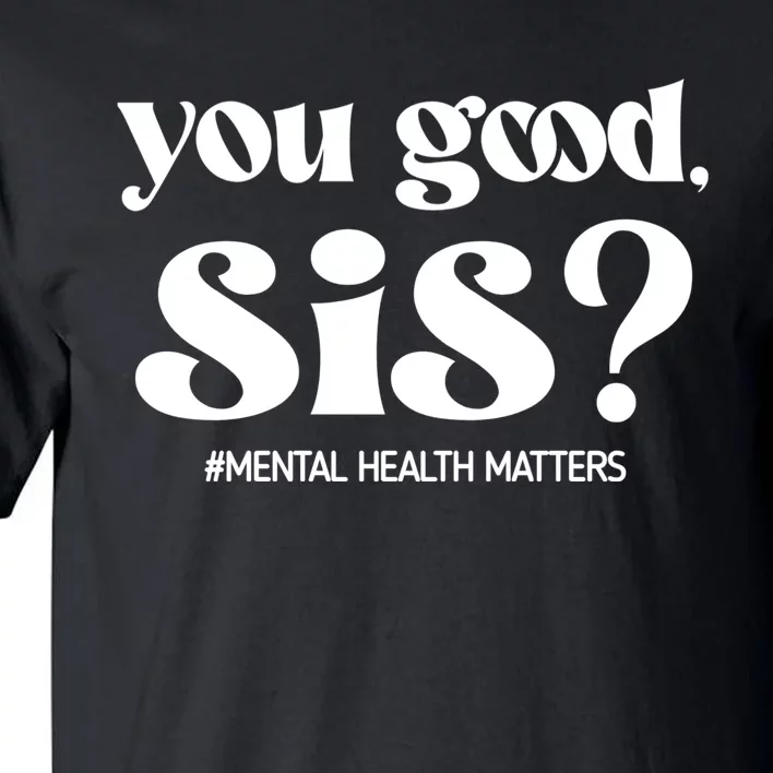 You Good Sis? Funny Mental Health Matters Awareness Month Tall T-Shirt