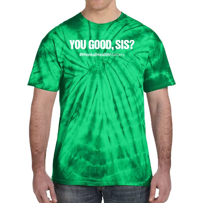 You Good Sis? Funny Mental Health Matters Awareness Month Tie-Dye T-Shirt