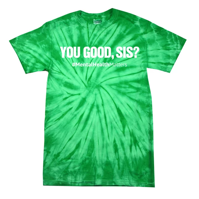 You Good Sis? Funny Mental Health Matters Awareness Month Tie-Dye T-Shirt