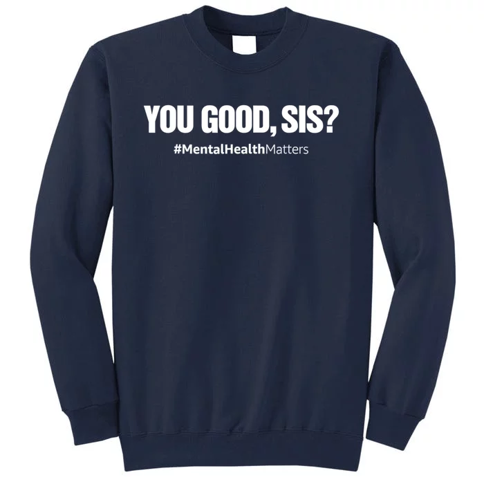 You Good Sis? Funny Mental Health Matters Awareness Month Tall Sweatshirt