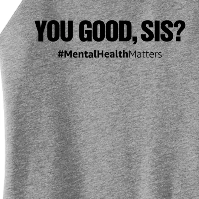 You Good Sis? Funny Mental Health Matters Awareness Month Women’s Perfect Tri Rocker Tank